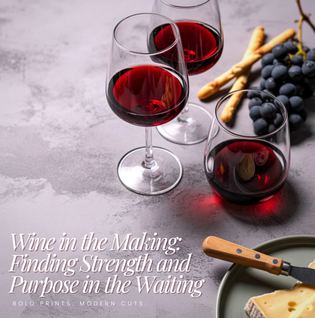 Like Fine Wine: Finding Strength and Purpose in the waiting